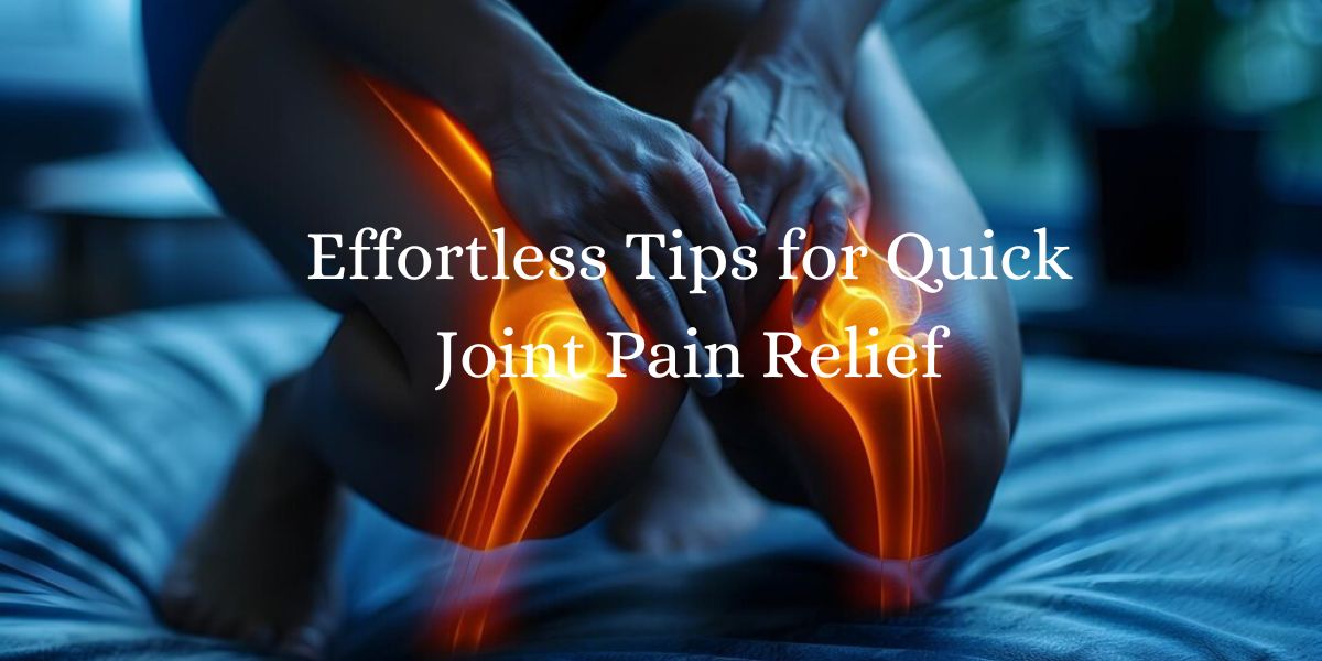 Easy & Effective Ways to Relieve Joint Pain